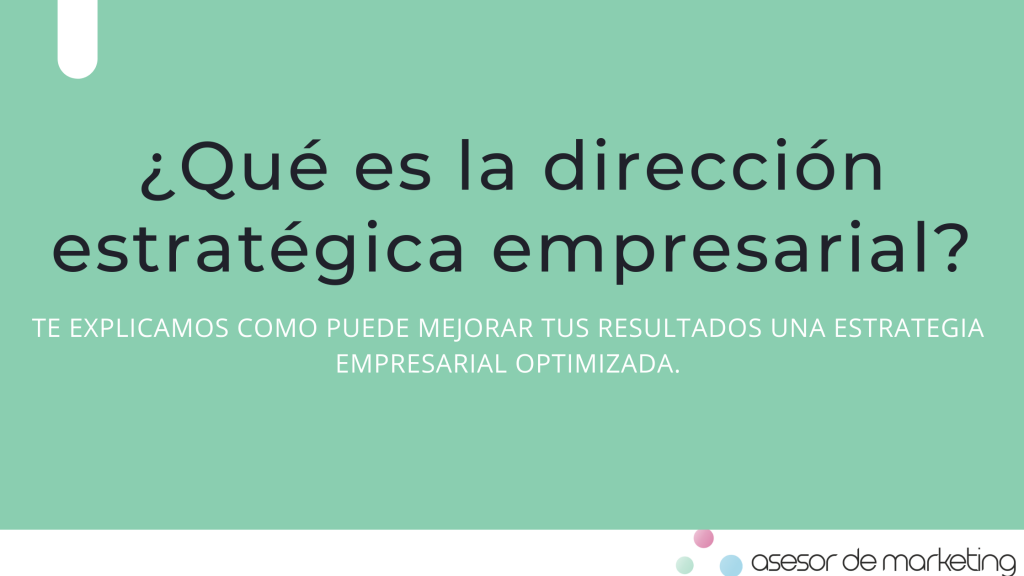 ¿Qué es la dirección estratégica empresarial?